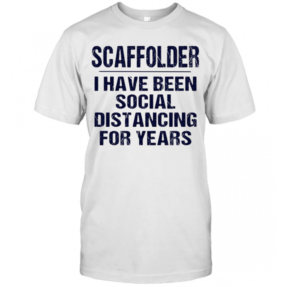 Scaffolder I Have Been Social Distancing For Years T-Shirt 1